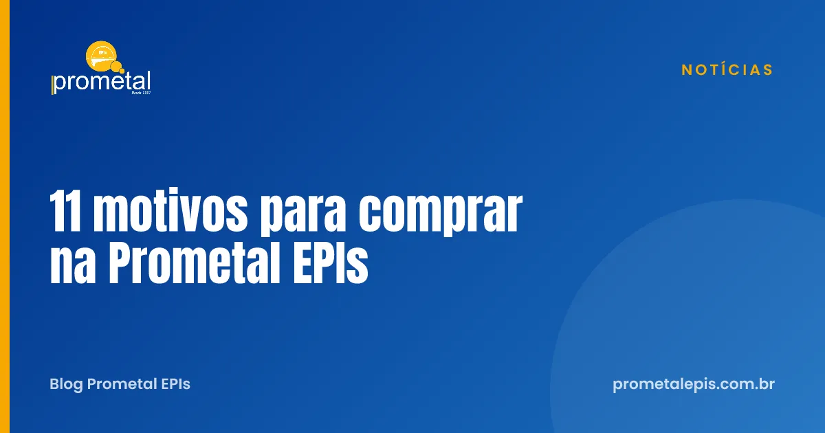 11 motivos para comprar na Prometal EPIs