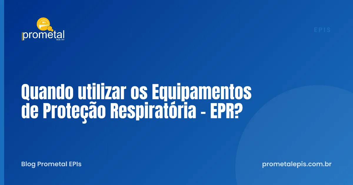 Quando utilizar os Equipamentos de Proteção Respiratória - EPR?