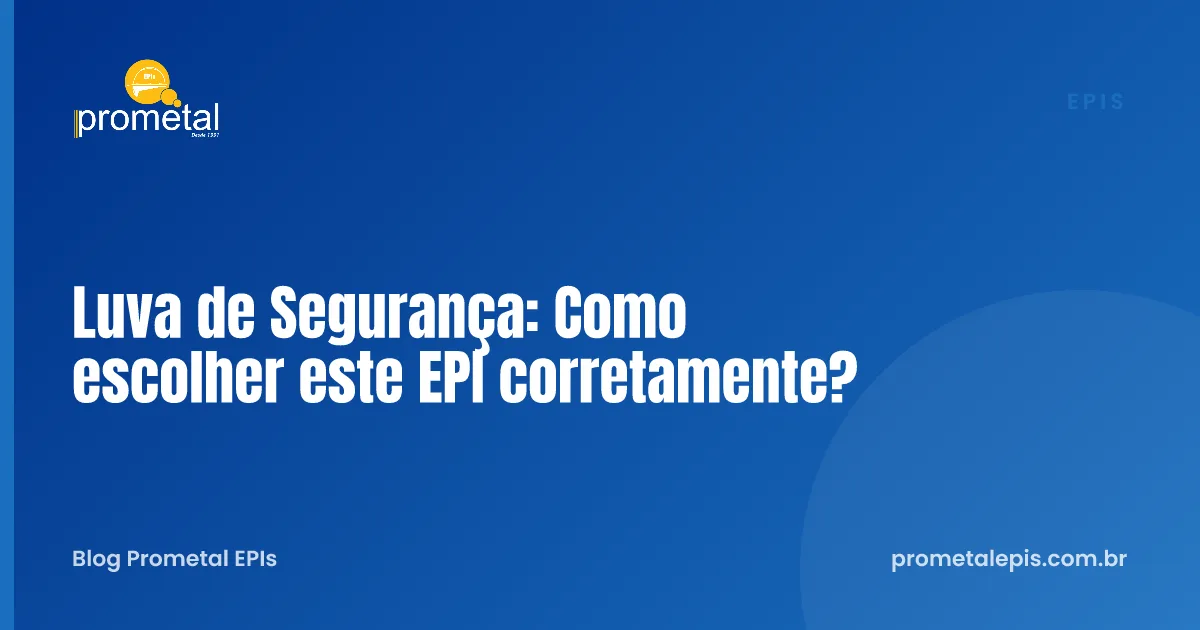 Luva de Segurança: Como escolher este EPI corretamente?