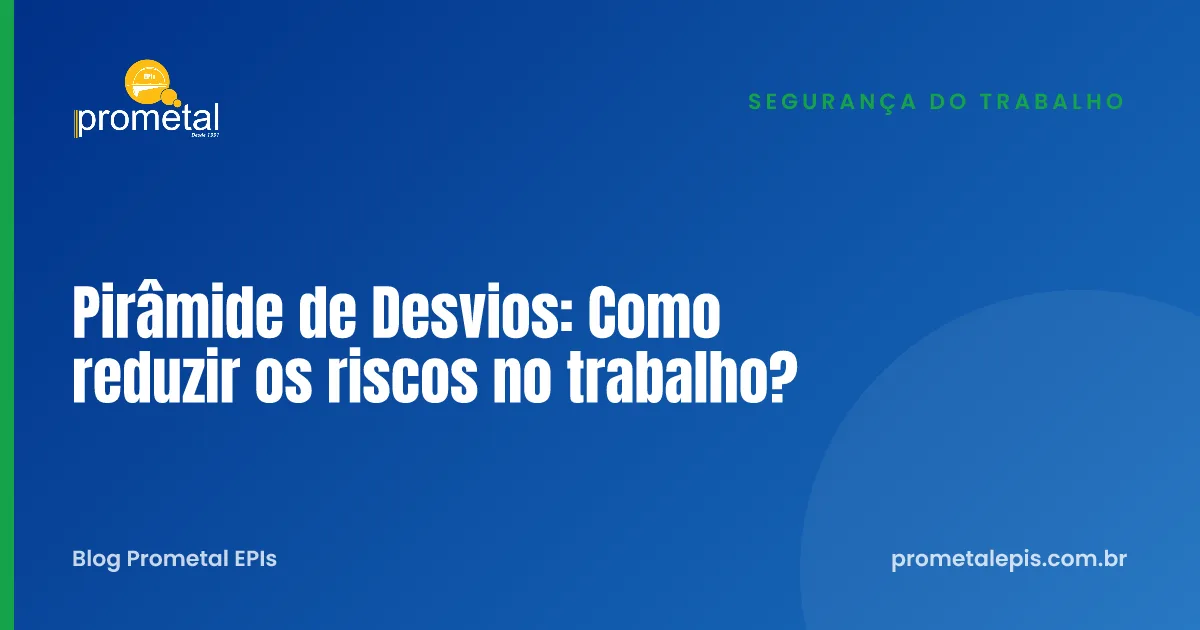 Pirâmide de Desvios: Como reduzir os riscos no trabalho?