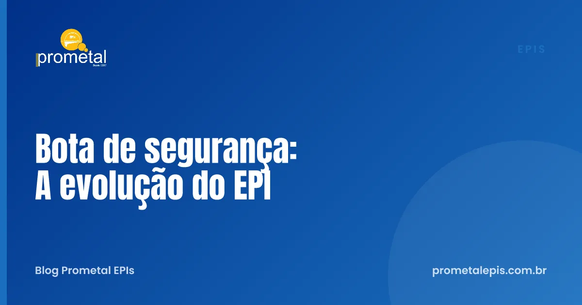 Bota de segurança: A evolução do EPI