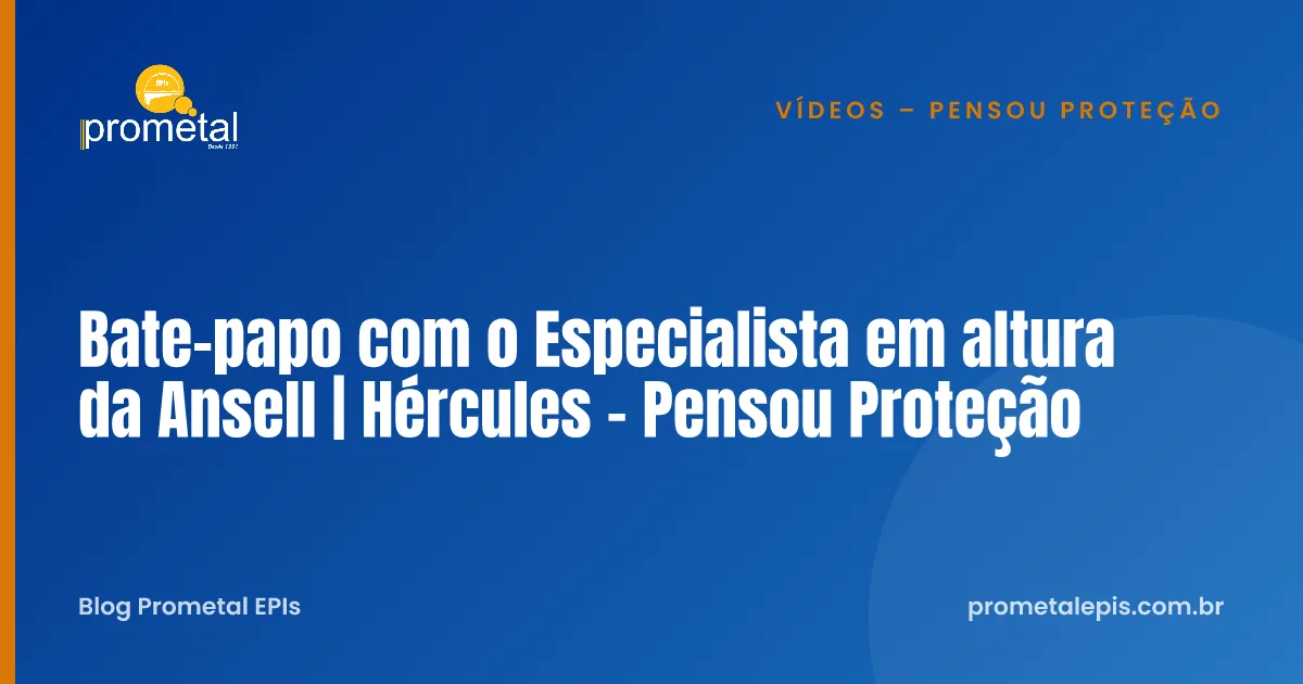 Bate-papo com o Especialista em altura da Ansell | Hércules - Pensou Proteção