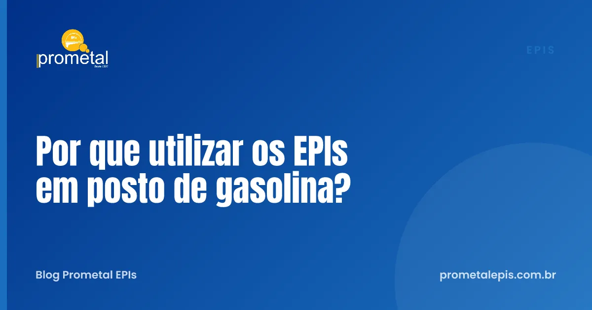 Por que utilizar os EPIs em posto de gasolina?