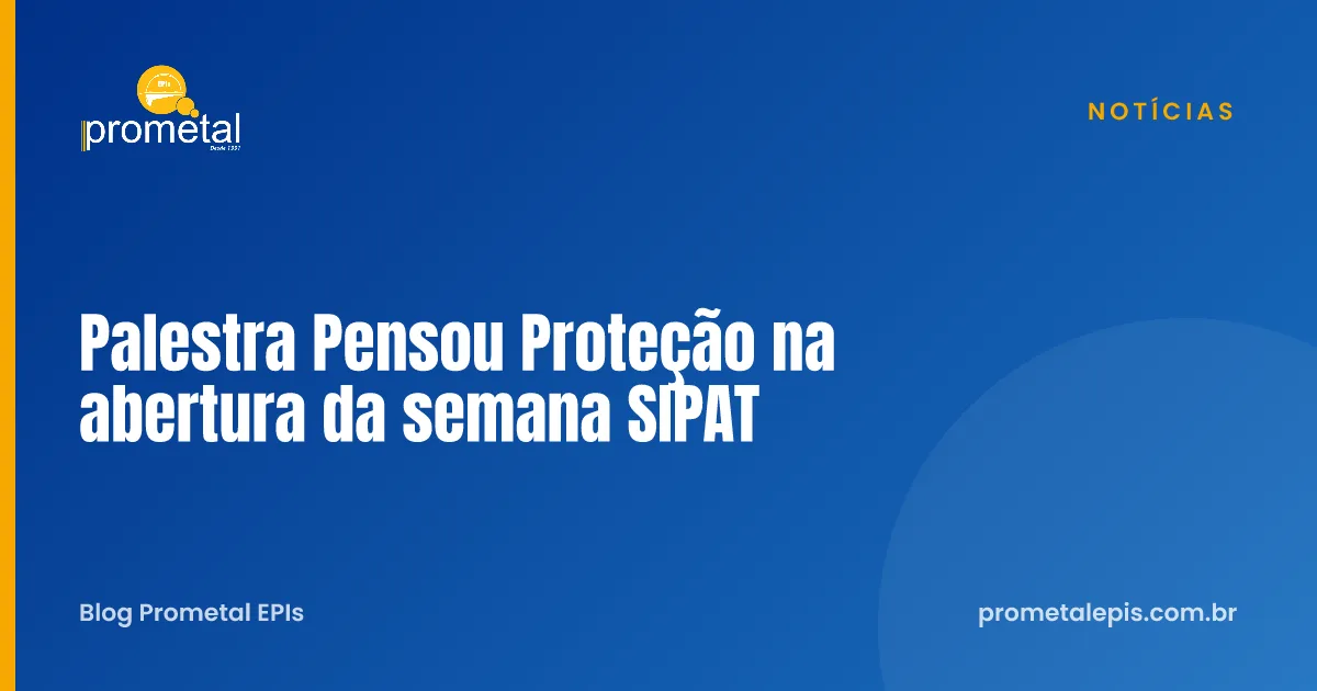 Palestra Pensou Proteção na abertura da semana SIPAT