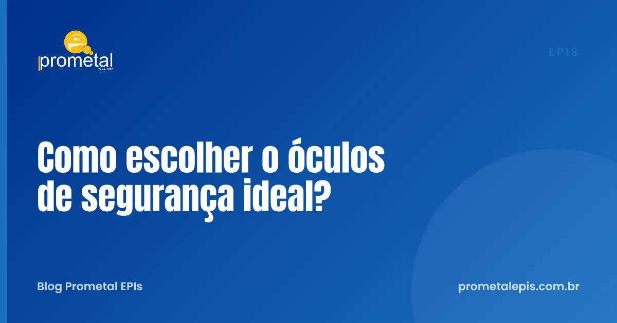 Como escolher o óculos de segurança ideal?