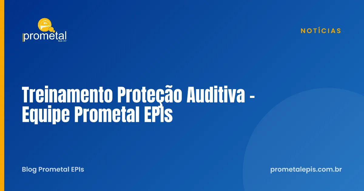 Treinamento Proteção Auditiva - Equipe Prometal EPIs