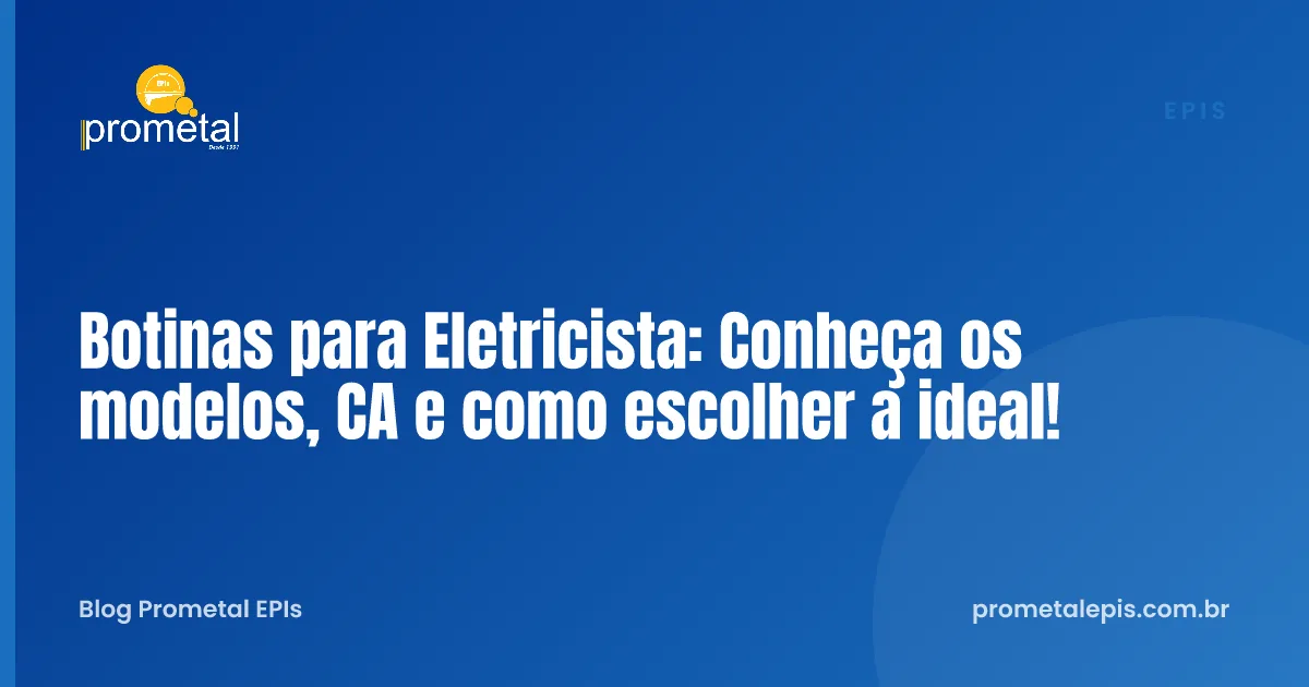 Botinas para Eletricista: Conheça os modelos, CA e como escolher a ideal!