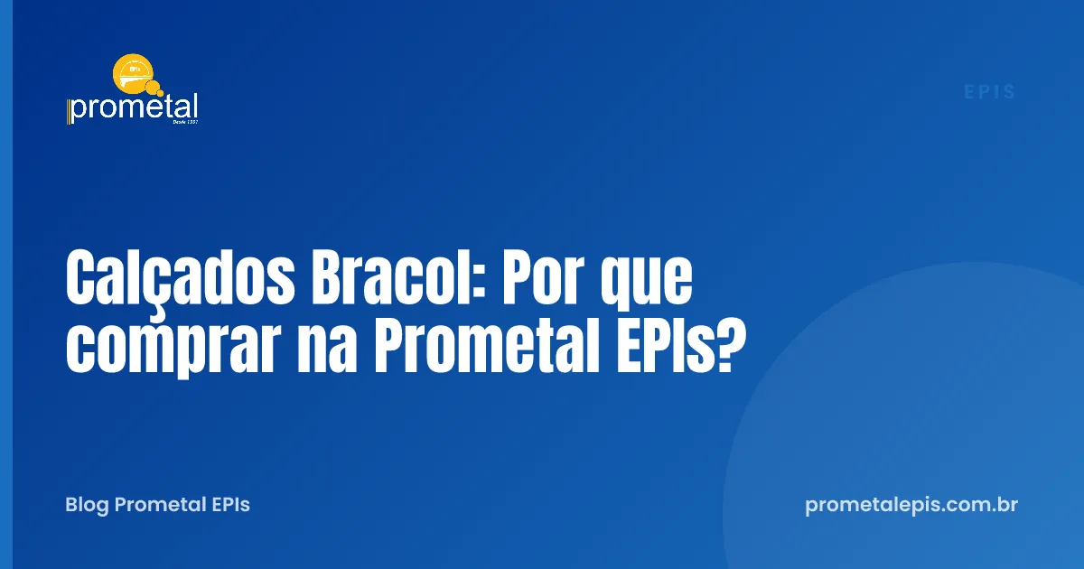 Calçados Bracol: Por que comprar na Prometal EPIs?