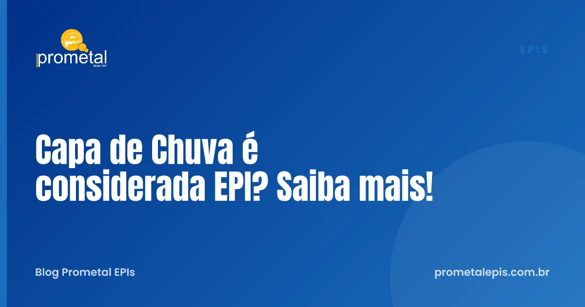 Capa de Chuva é considerada EPI? Saiba mais!
