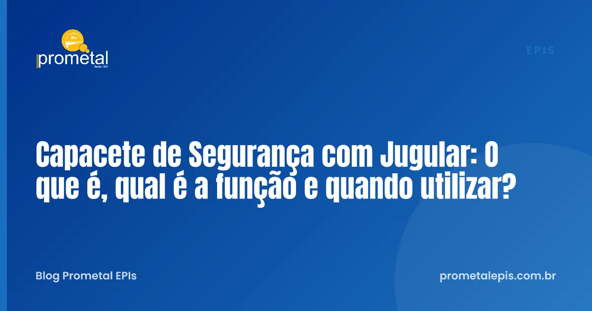 Capacete de Segurança com Jugular: O que é, qual é a função e quando utilizar?