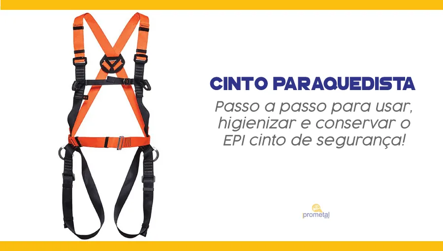 Cinto paraquedista: Passo a passo para usar, higienizar e conservar o EPI cinto de segurança!