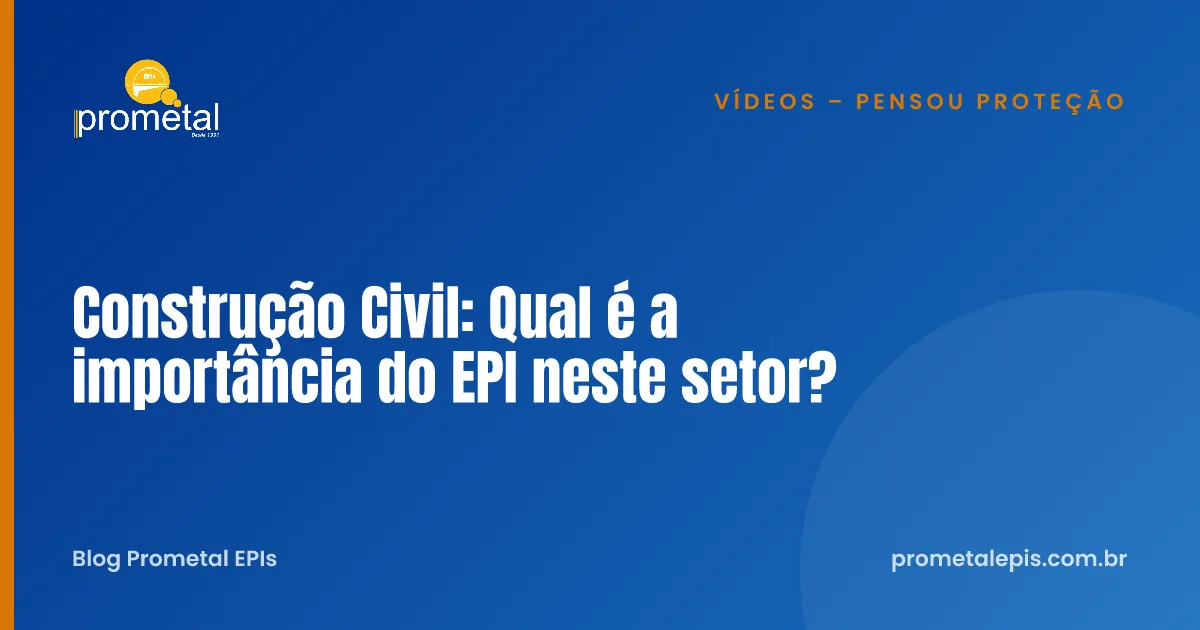 Construção Civil: Qual é a importância do EPI neste setor?