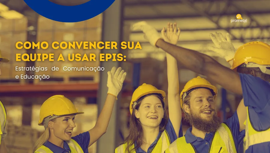 Como Convencer Sua Equipe a Usar EPIs: Estratégias de Comunicação e Educação