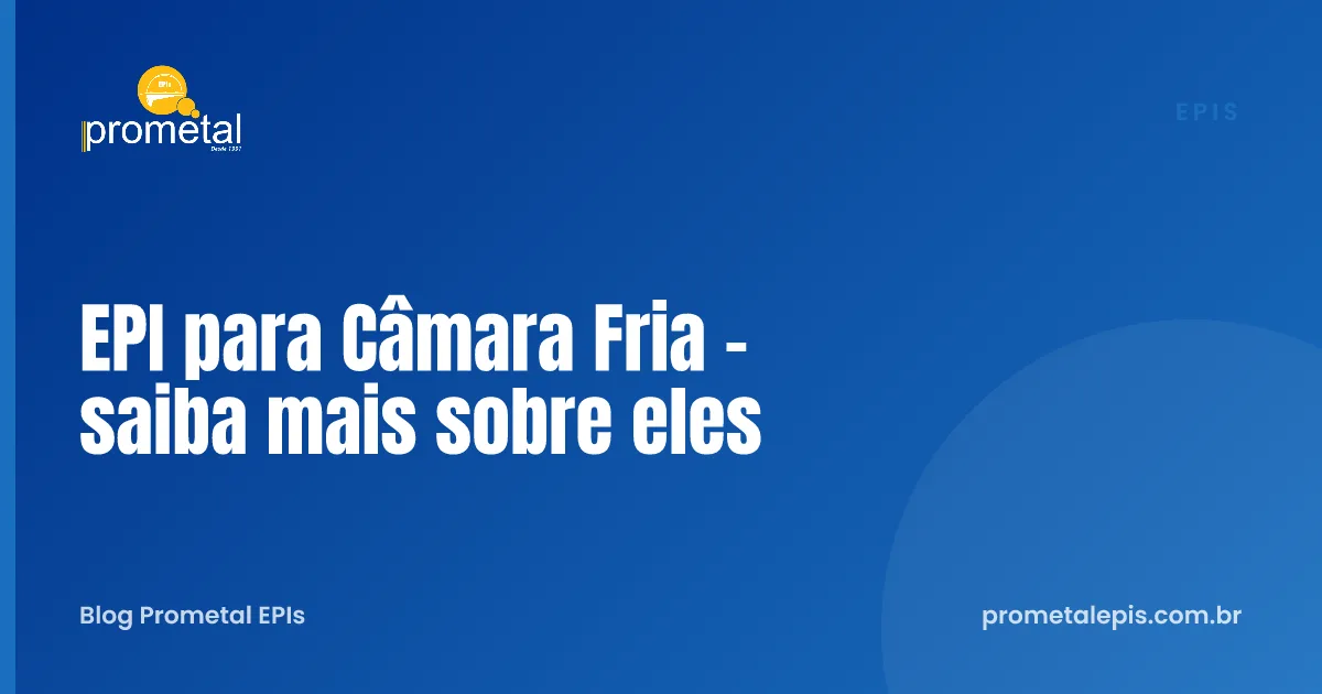 EPI para Câmara Fria - saiba mais sobre eles