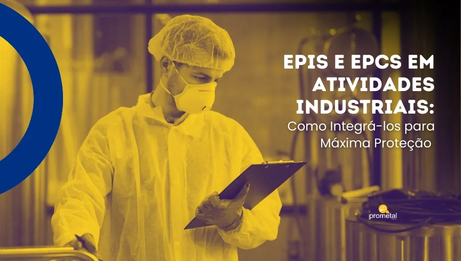 EPIs e EPCs em Atividades Industriais: Como Integrá-los para Máxima Proteção