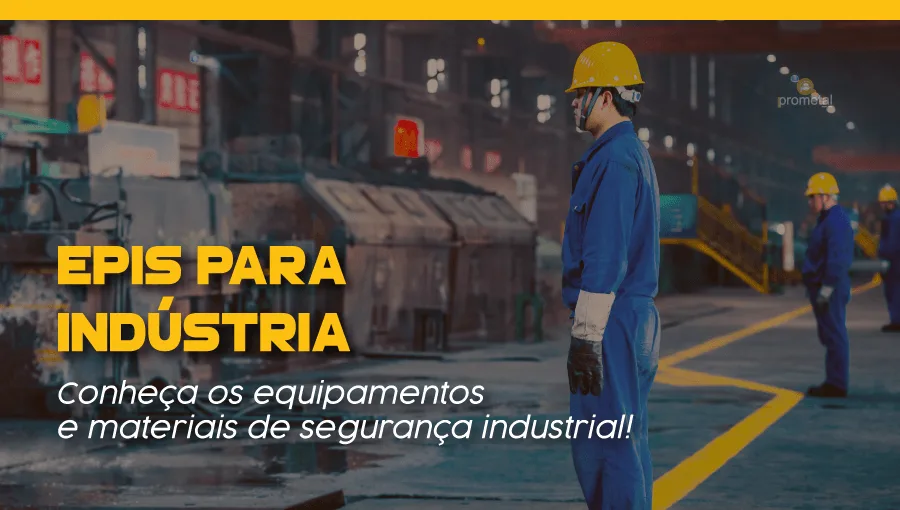 EPIs para Indústria: Conheça os equipamentos e materiais de segurança industrial!