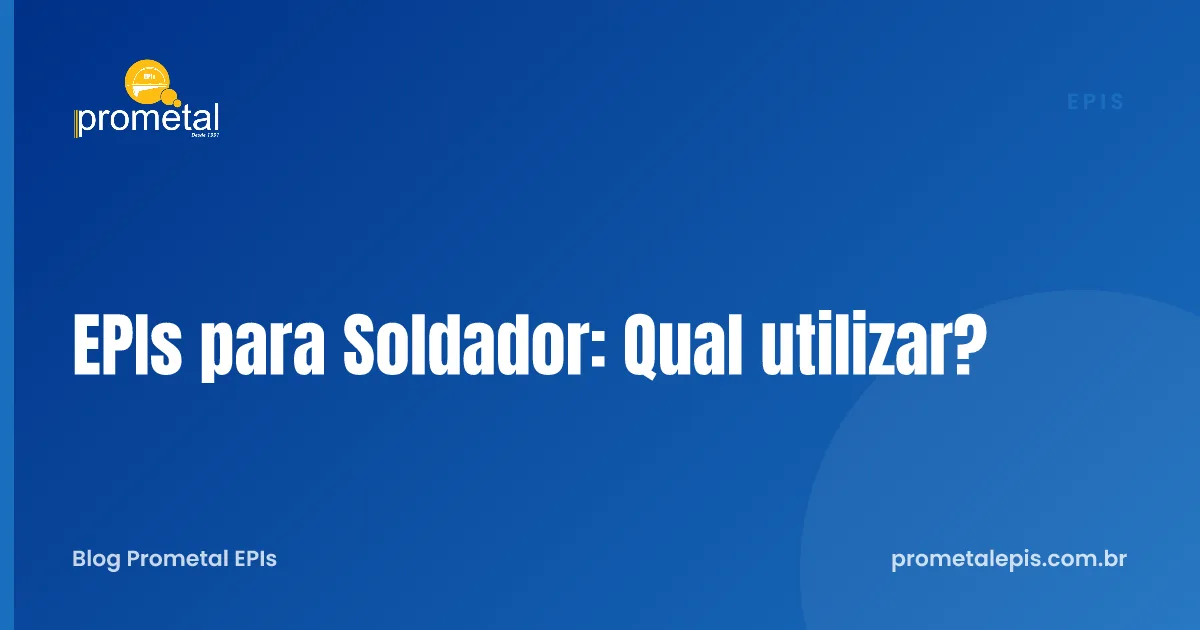 EPIs para Soldador: Qual utilizar?