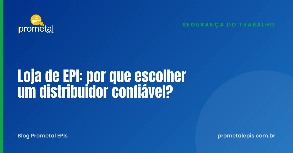 Loja de EPI: por que escolher um distribuidor confiável?