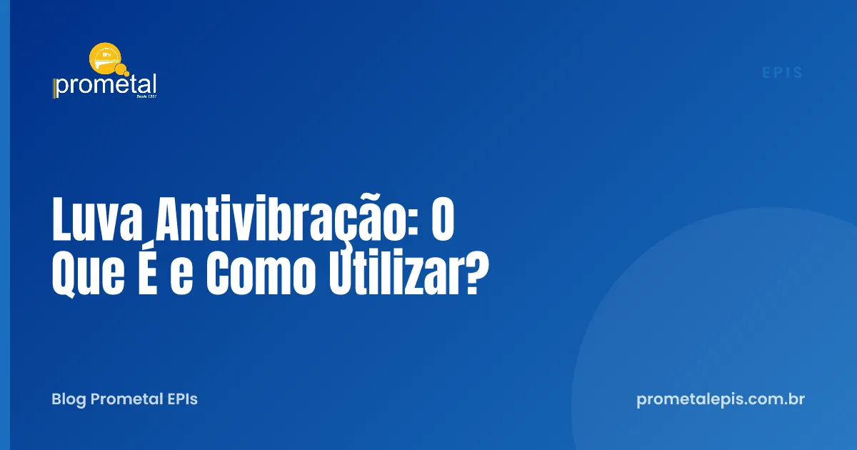Luva Antivibração: O Que É e Como Utilizar?