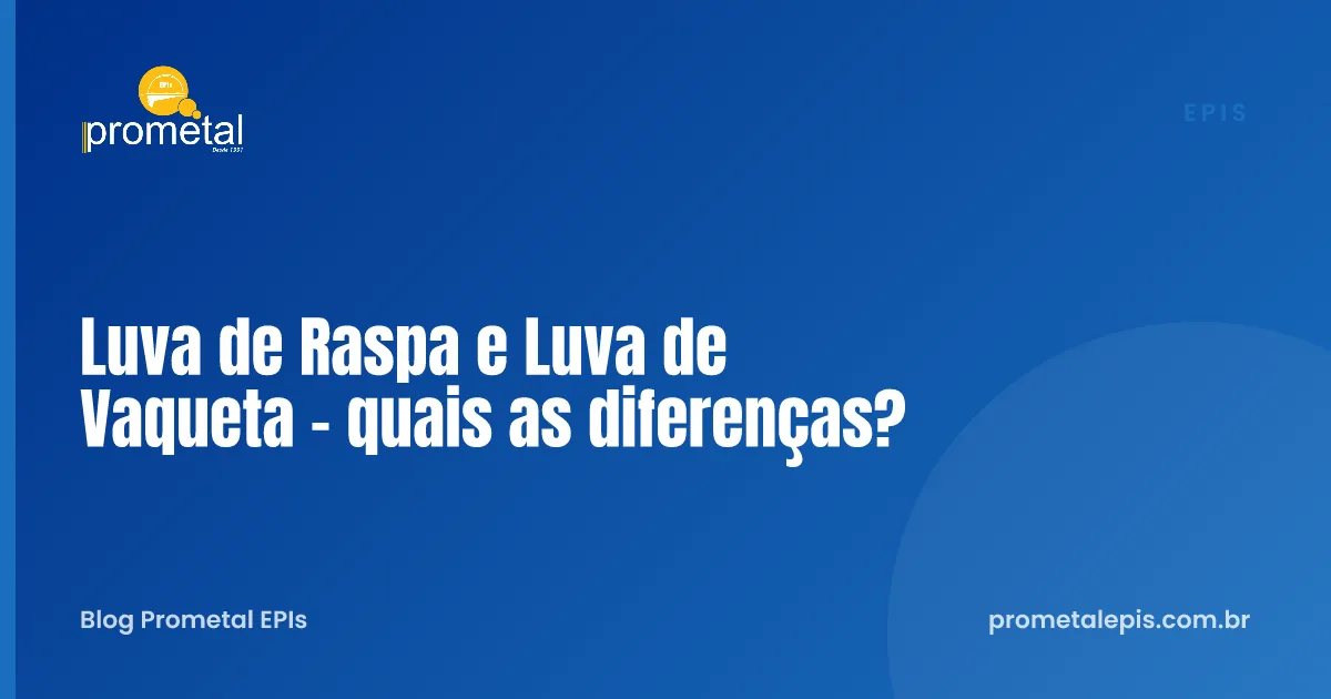 Luva de Raspa e Luva de Vaqueta - quais as diferenças?