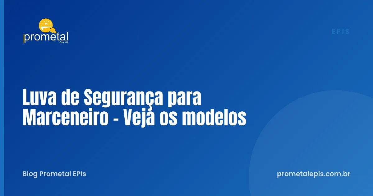 Luva de Segurança para Marceneiro - Veja os modelos