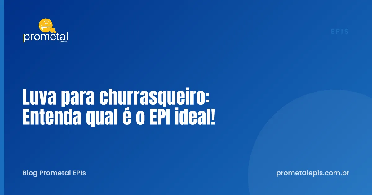 Luva para churrasqueiro: Entenda qual é o EPI ideal!