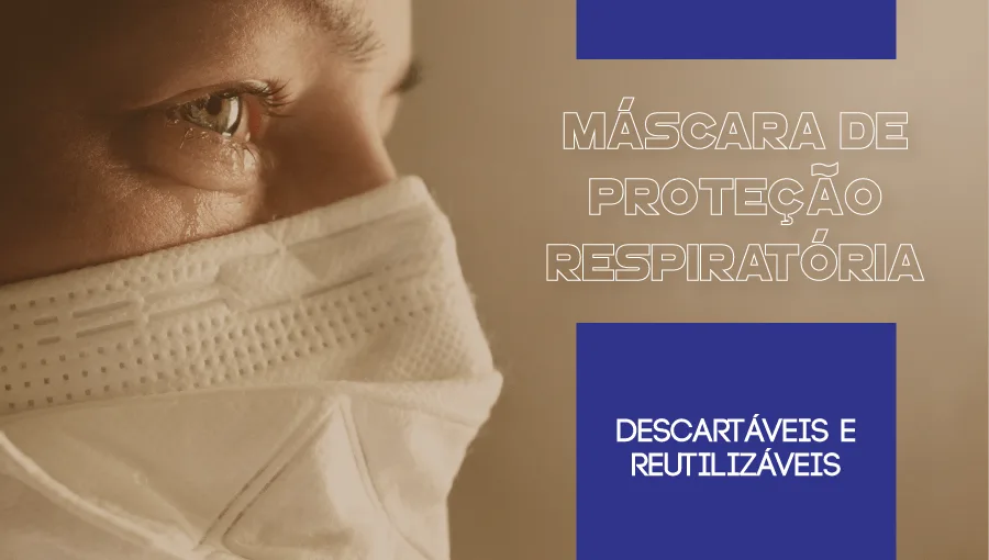 Máscara de Proteção Respiratória: Descartáveis e Reutilizáveis