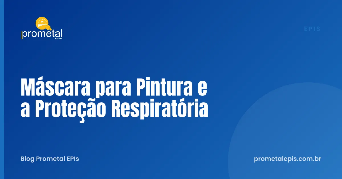 Máscara para Pintura e a Proteção Respiratória