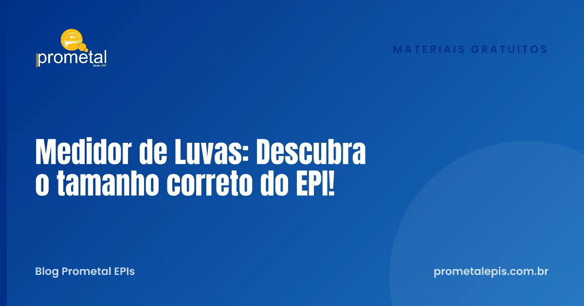 Medidor de Luvas: Descubra o tamanho correto do EPI!