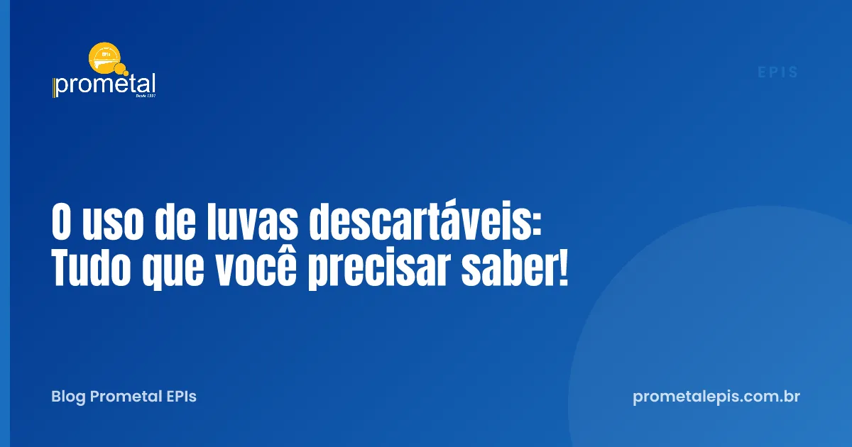 O uso de luvas descartáveis: Tudo que você precisar saber!