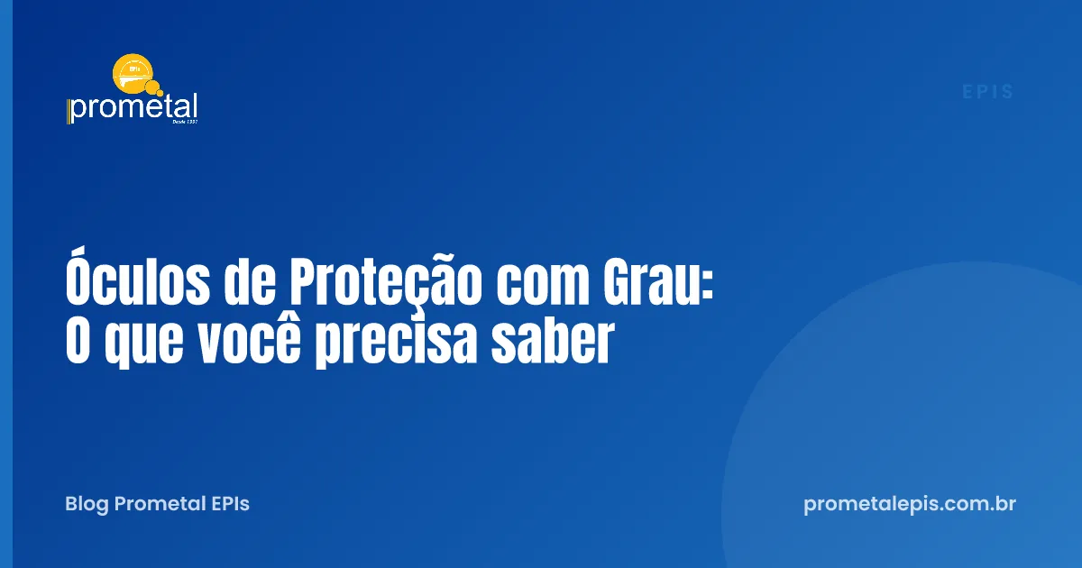 Óculos de Proteção com Grau: O que você precisa saber