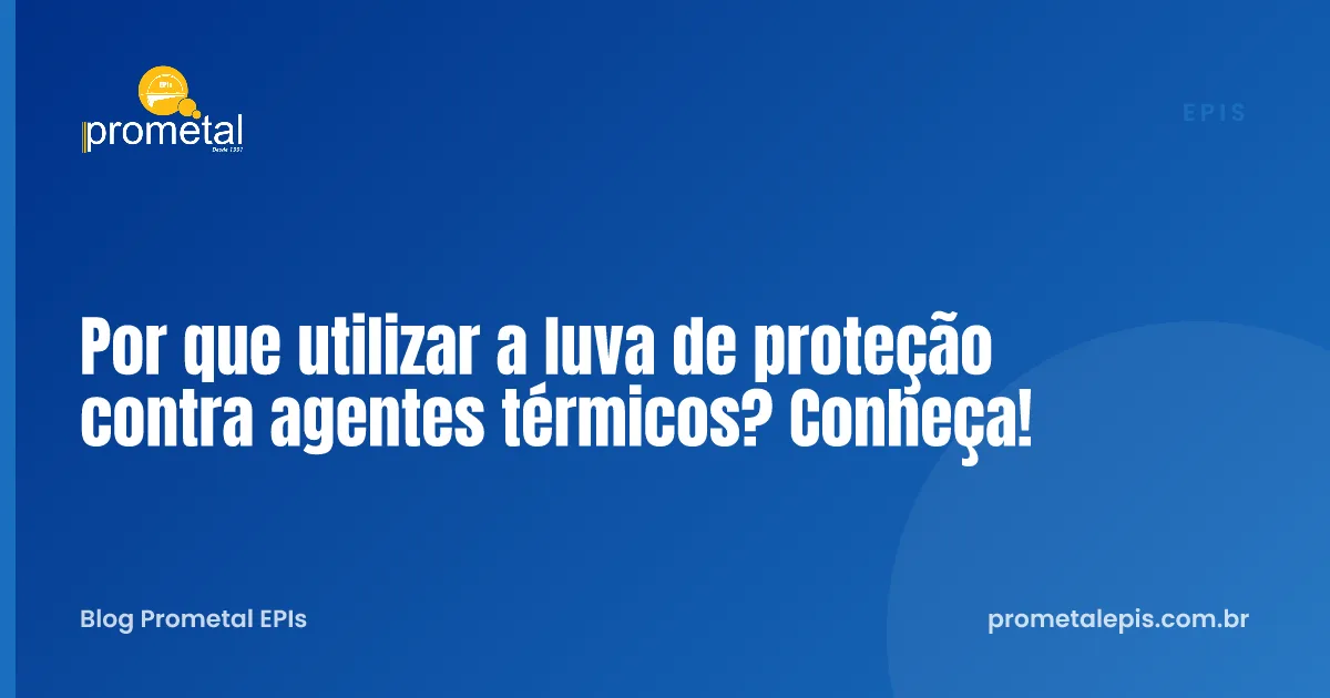 Por que utilizar a luva de proteção contra agentes térmicos? Conheça!