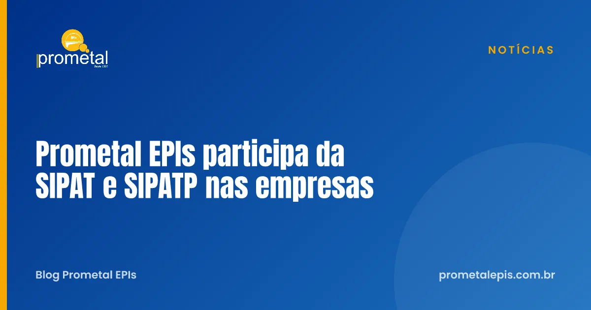 Prometal EPIs participa da SIPAT e SIPATP nas empresas