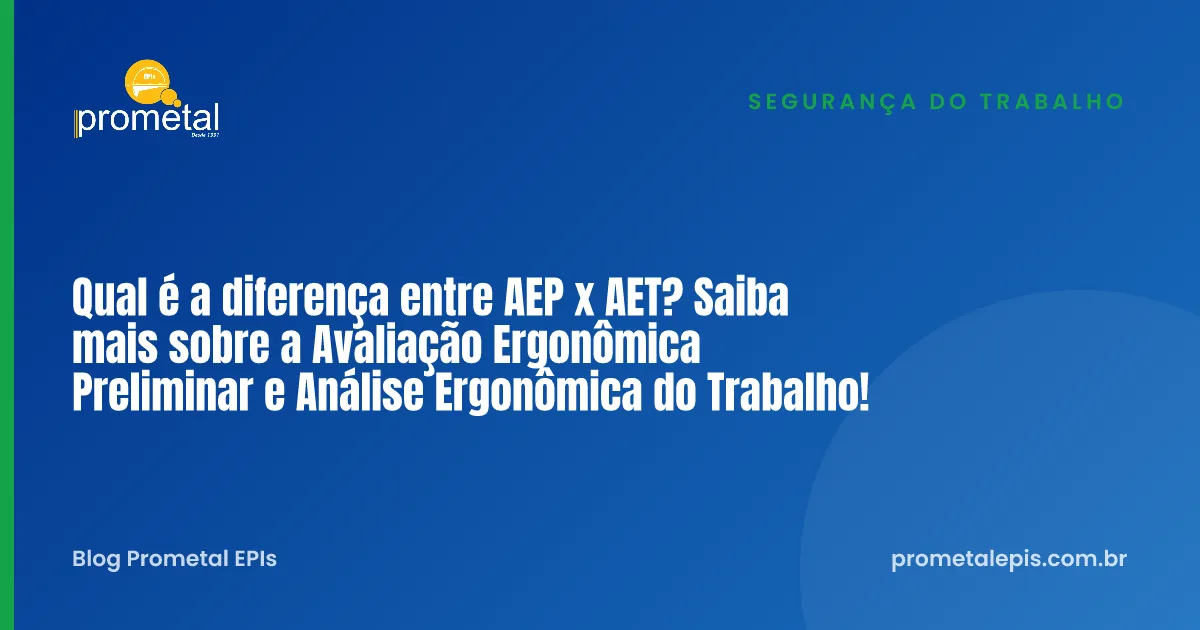 Qual é a diferença entre AEP x AET? Saiba mais sobre a Avaliação Ergonômica Preliminar e Análise Ergonômica do Trabalho!