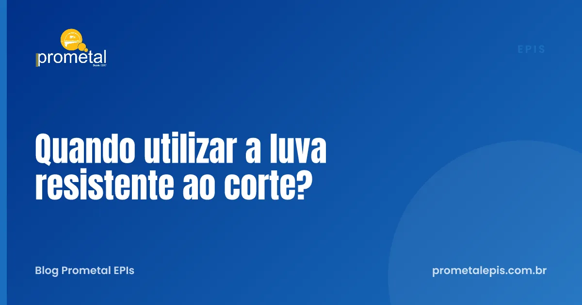 Quando utilizar a luva resistente ao corte?