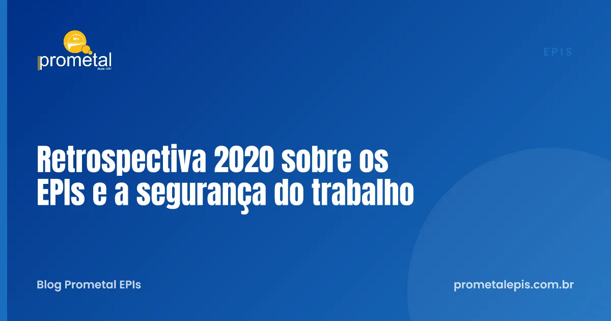 Retrospectiva 2020 sobre os EPIs e a segurança do trabalho