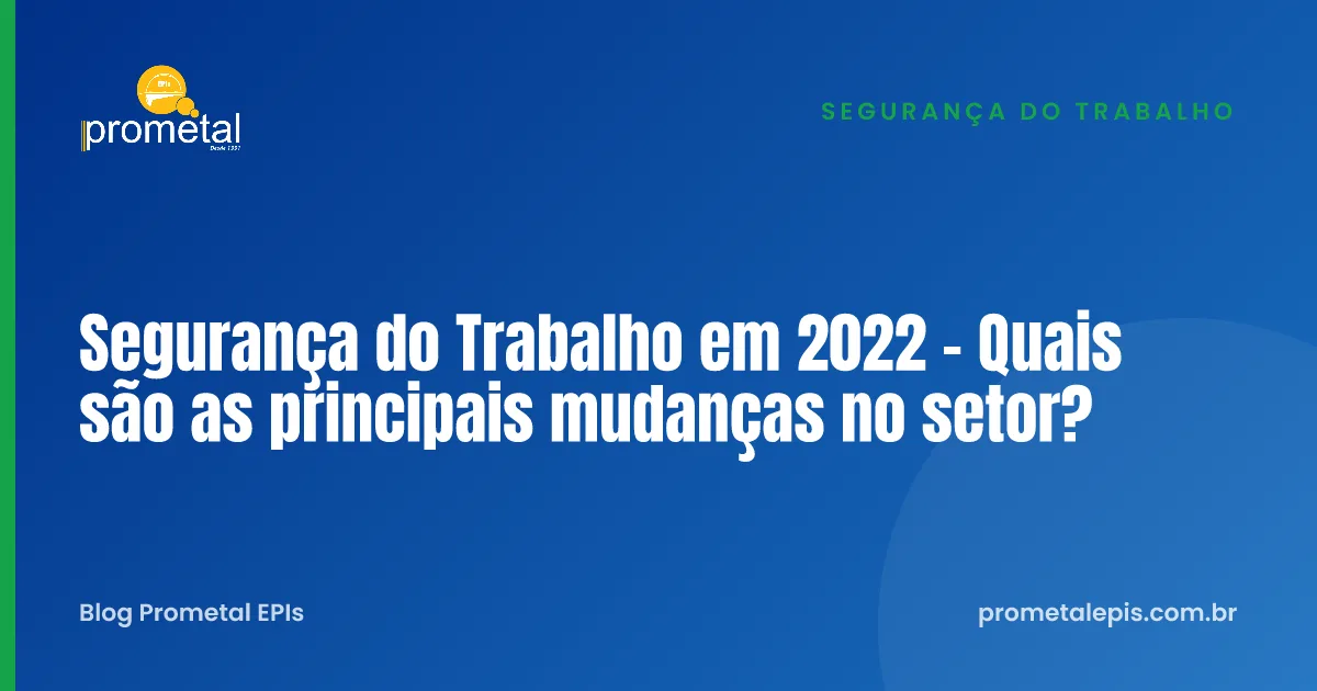 Segurança do Trabalho em 2022 - Quais são as principais mudanças no setor?