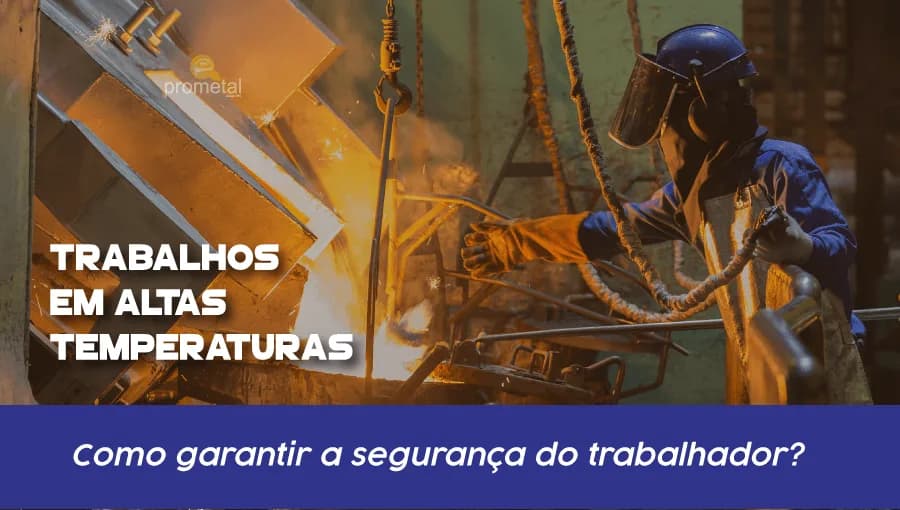 Trabalhos em Altas Temperaturas: Como garantir a segurança?